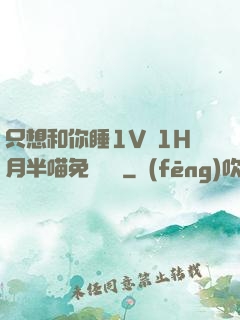 只想和你睡1V 1H月半喵免費閱讀